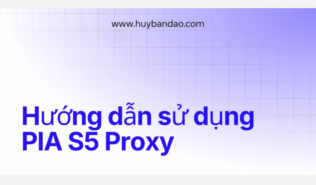 mua Proxy Pia S5 CDKey bản quyền